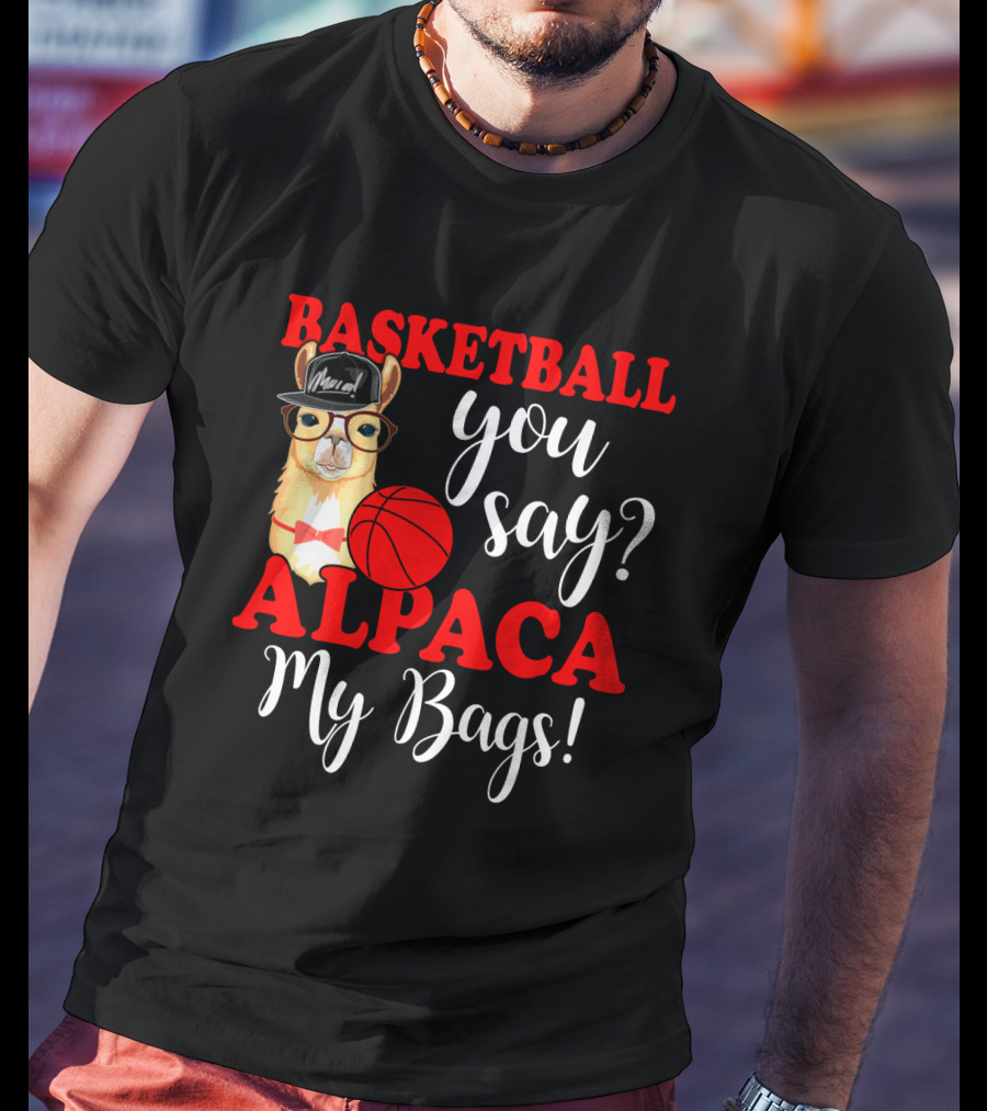Basketball You Say Alpaca My Bags Funny Llama With Hat And Glasses Holding Basketball T-Shirt