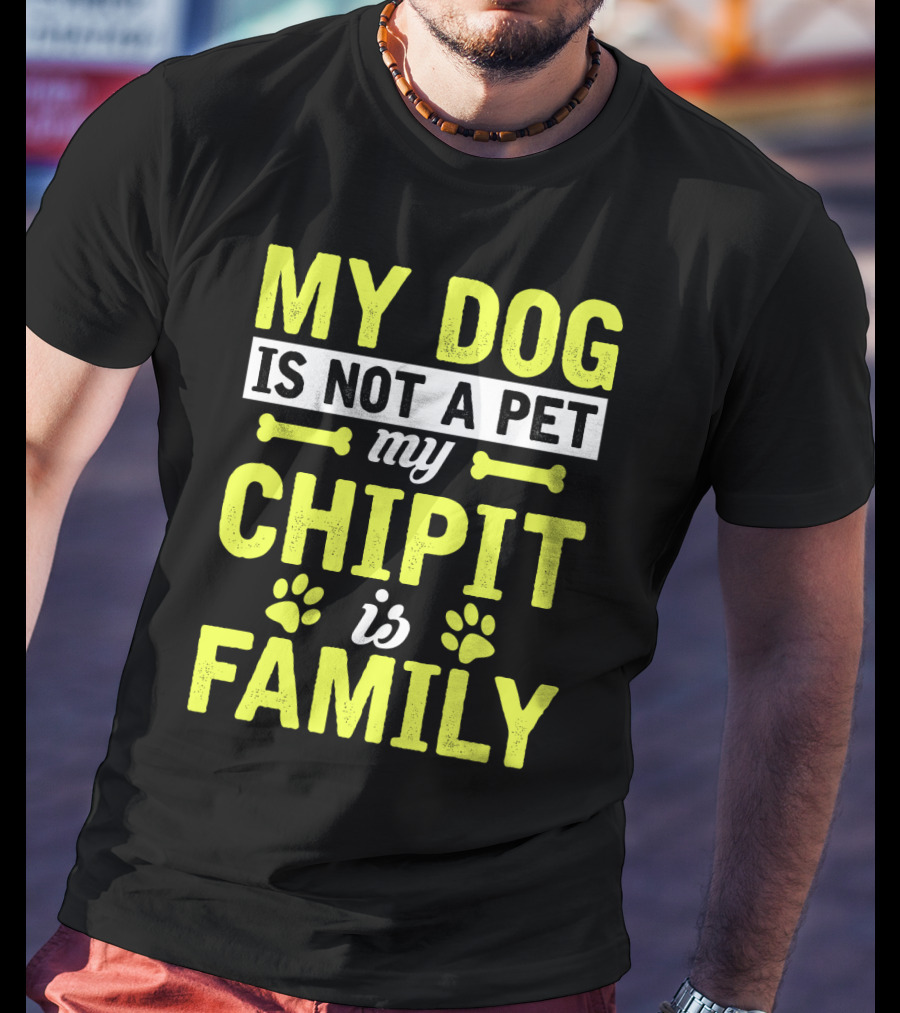 My Dog Is Not A Pet My Chipit Is Family T-Shirt