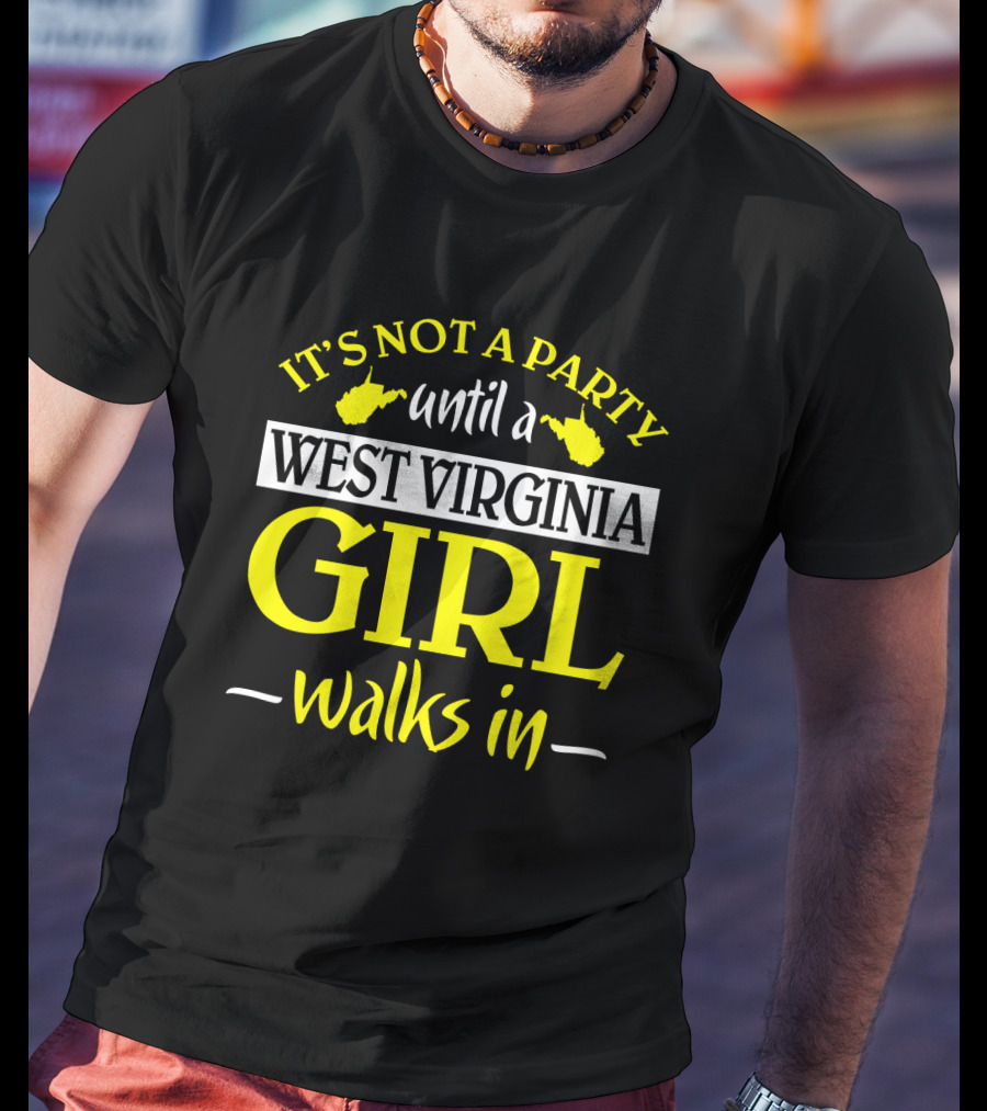 It's Not A Party Until A West Virginia Girl Walks In T-Shirt