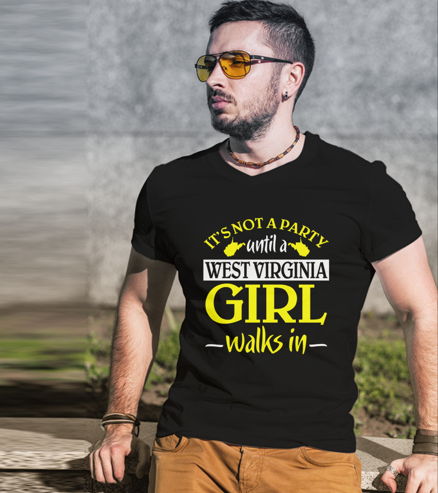 It's Not A Party Until A West Virginia Girl Walks In T-Shirt
