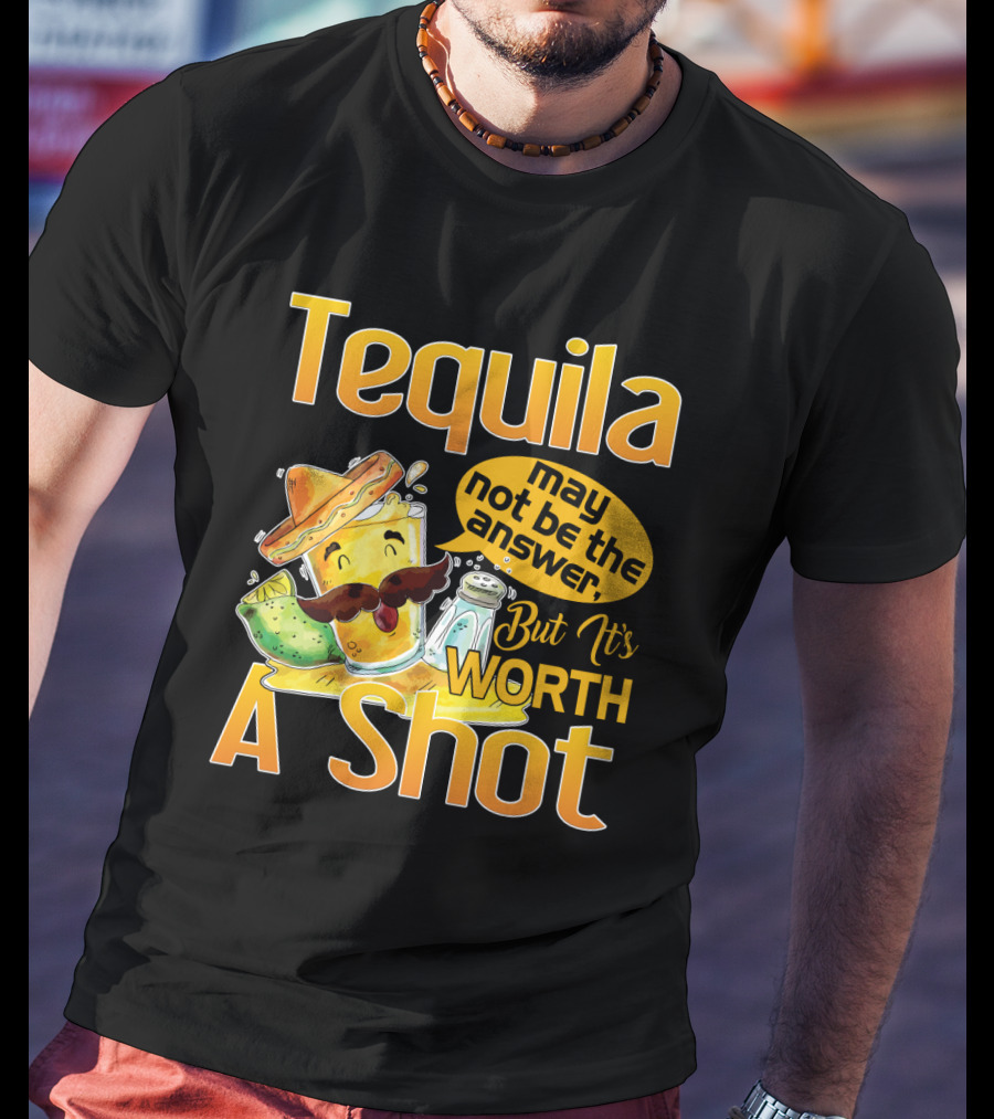 Tequila May Not Be The Answer But It's Worth A Shot Fiesta Fun T-Shirt