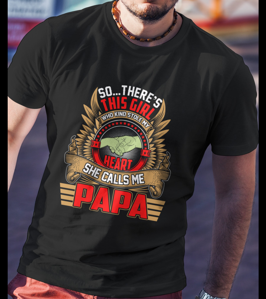 So There's This Girl Who Kind Stole My Heart She Calls Me Papa T-Shirt