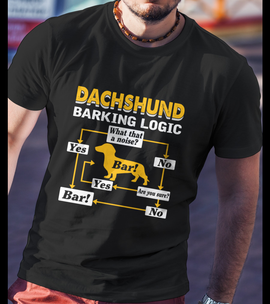 Dachshund Barking Logic Flowchart What That A Noise Are You Sure Bar Yes No T-Shirt