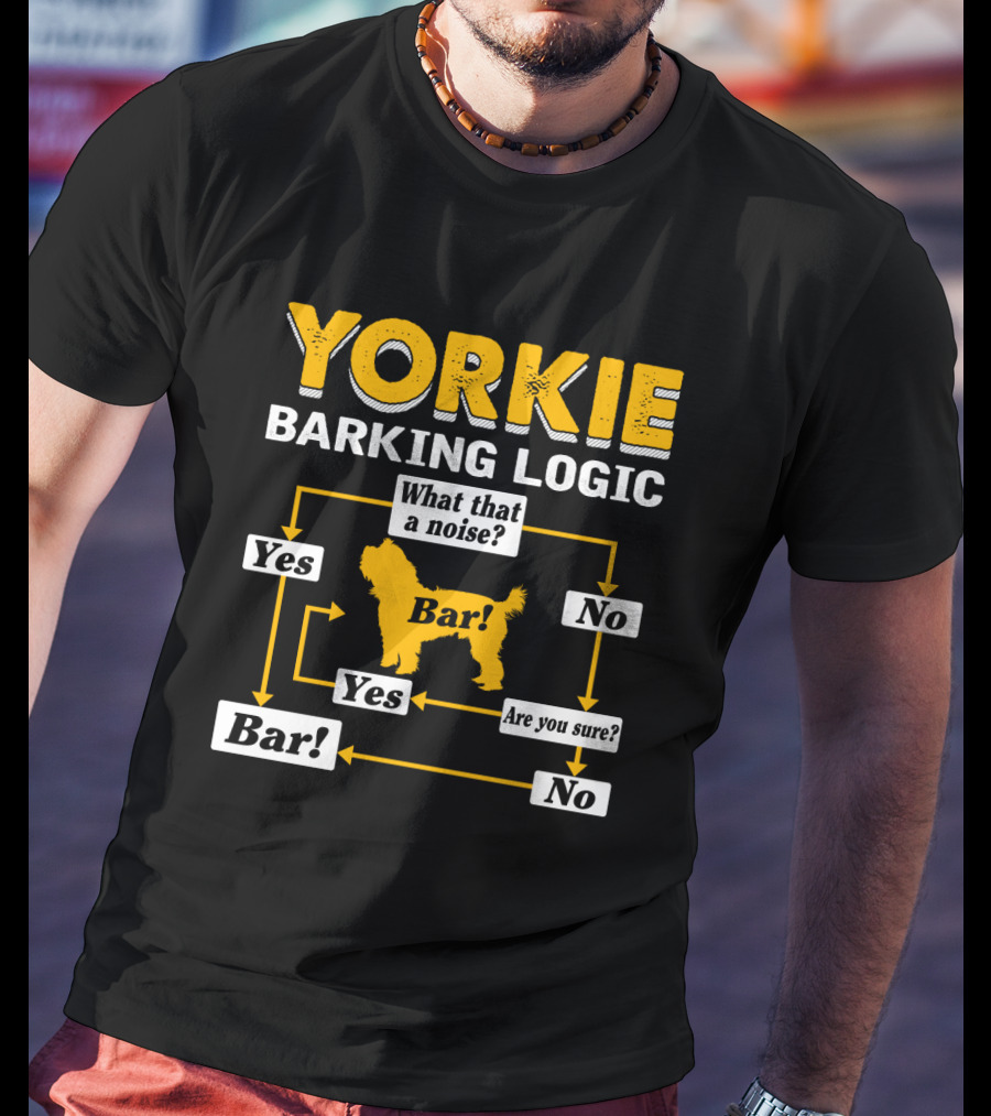 Yorkie Barking Logic What That A Noise Bar Yes No Are You Sure? T-Shirt