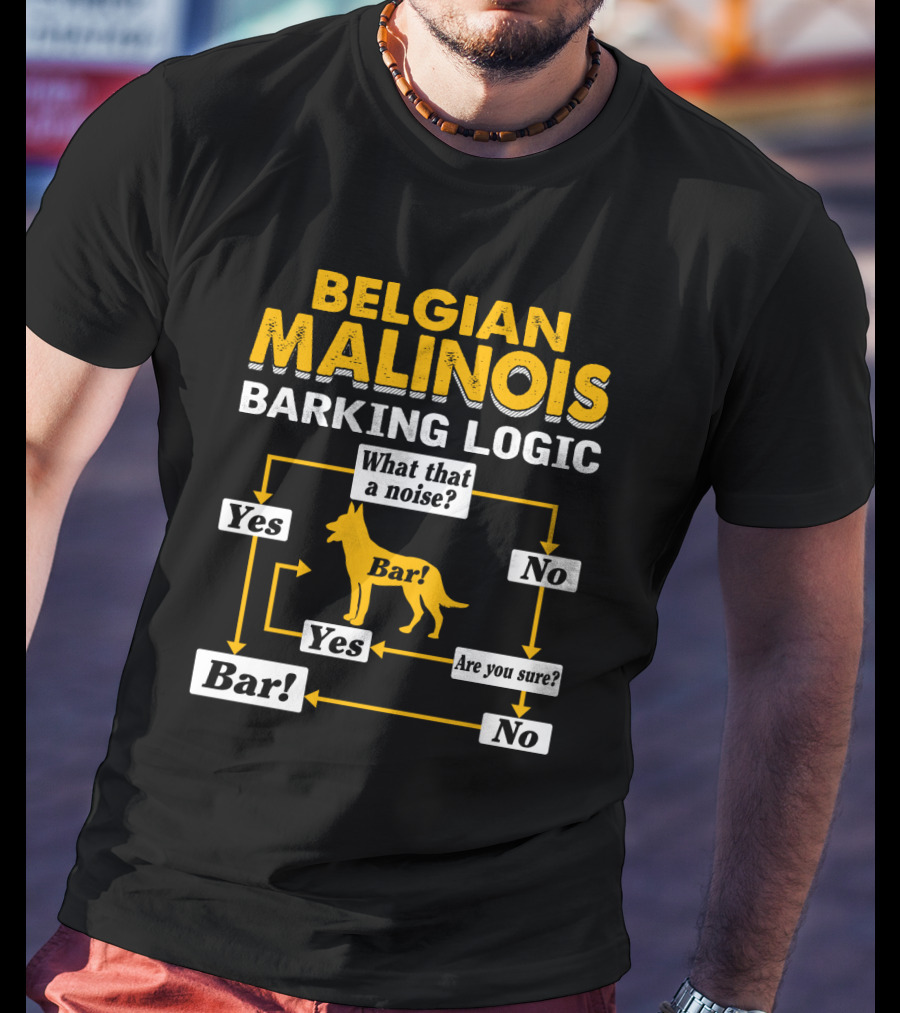 Belgian Malinois Barking Logic Flowchart What That A Noise Yes Bar Are You Sure T-Shirt