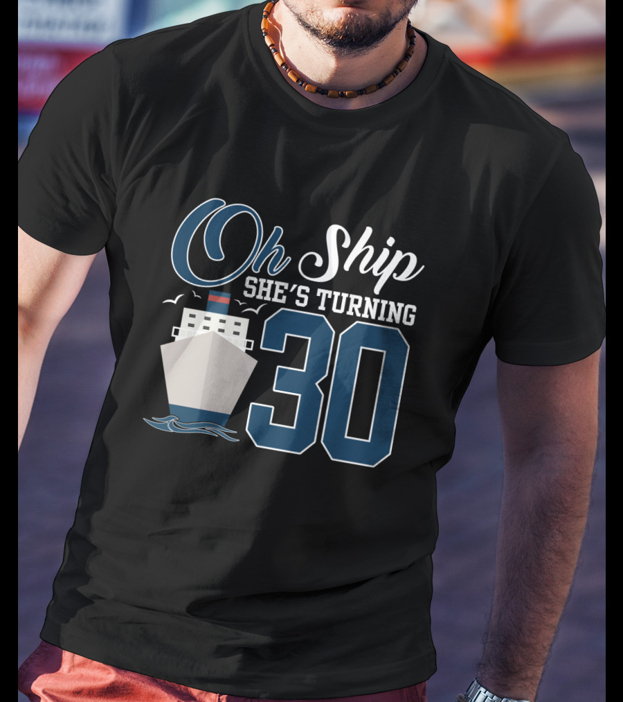 Oh Ship She's Turning 30 Cruise Birthday T-Shirt