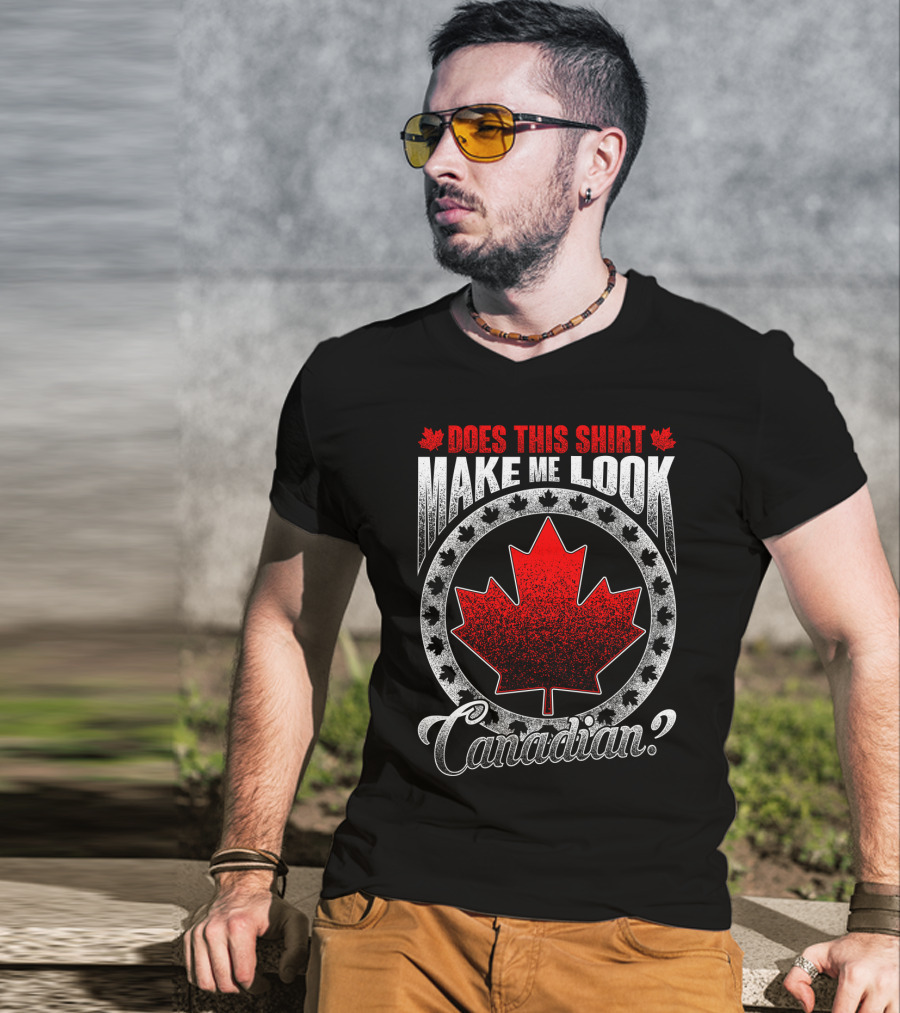 Does This Shirt Make Me Look Canadian? T-Shirt