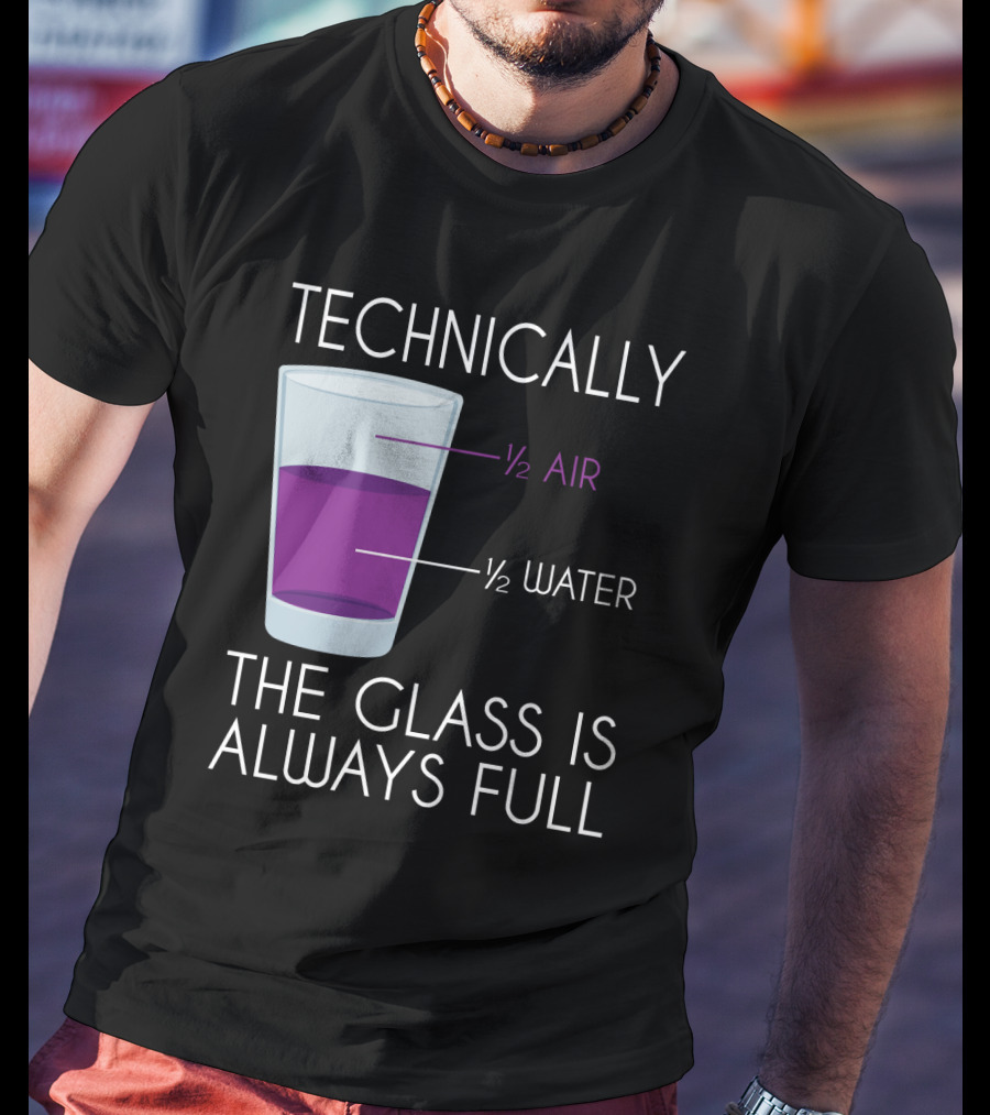 Technically The Glass Is Always Full ½ Air ½ Water Funny Science T-Shirt