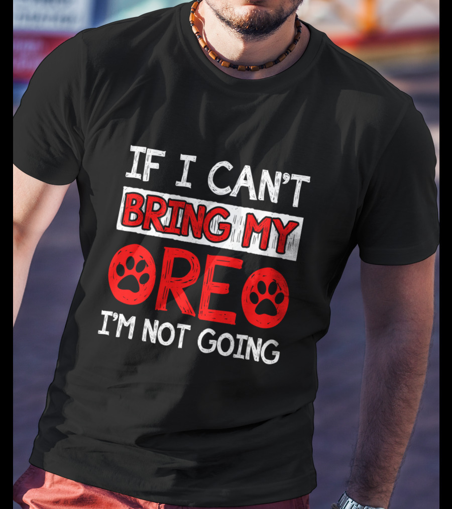 If I Can't Bring My Dog OREO I'm Not Going Cute Paw T-Shirt