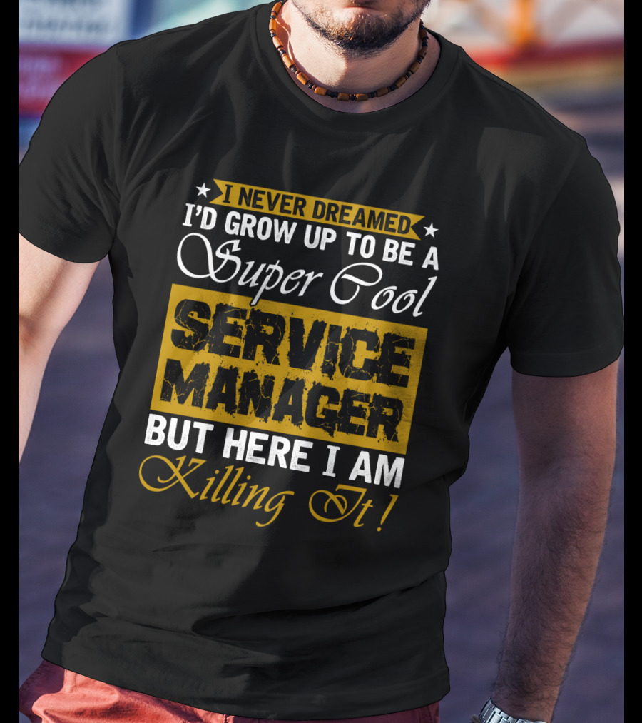I Never Dreamed I'd Grow Up To Be A Super Cool Service Manager But Here I Am Killing It T-Shirt