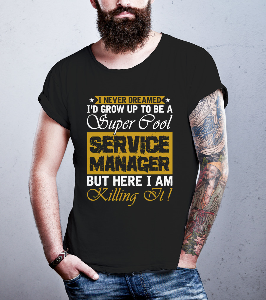 I Never Dreamed I'd Grow Up To Be A Super Cool Service Manager But Here I Am Killing It T-Shirt