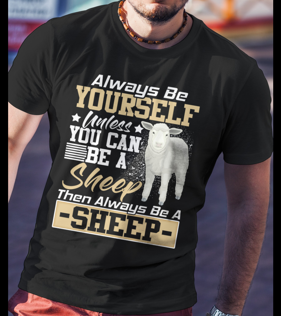 Always Be Yourself Unless You Can Be A Sheep Then Always Be A Sheep T-Shirt