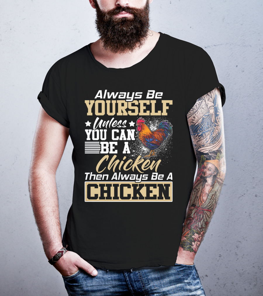 Always Be Yourself Unless You Can Be A Chicken Then Always Be A Chicken T-Shirt