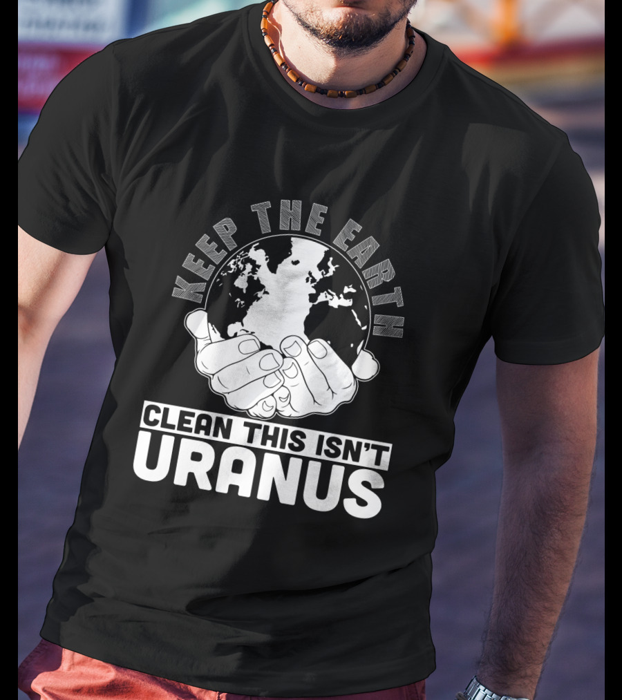 Keep The Earth Clean This Isn't Uranus T-Shirt