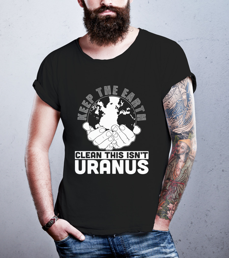 Keep The Earth Clean This Isn't Uranus T-Shirt
