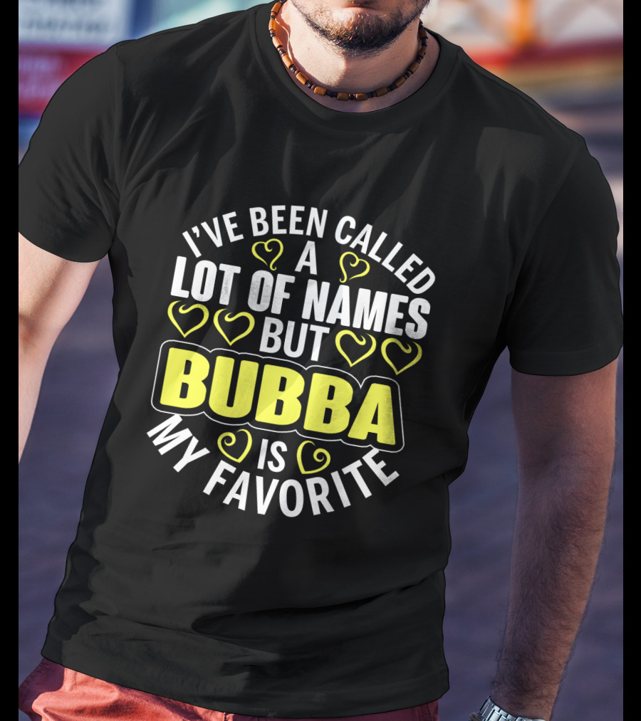 I've Been Called A Lot Of Names But Bubba Is My Favorite With Yellow Hearts T-Shirt