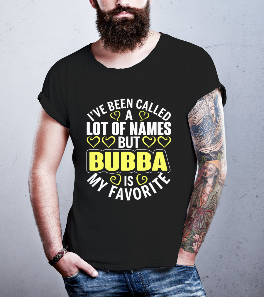 I've Been Called A Lot Of Names But Bubba Is My Favorite With Yellow Hearts T-Shirt