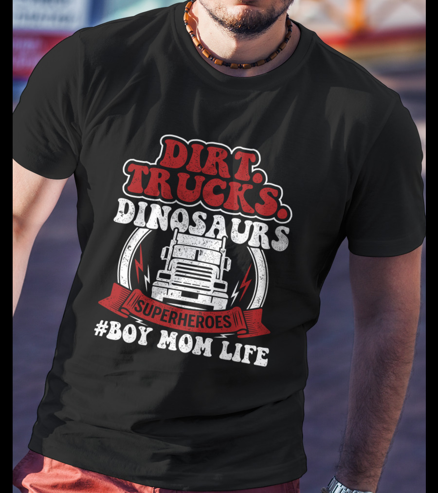 Dirt Trucks Dinosaurs Superheroes #BoyMomLife T-Shirt