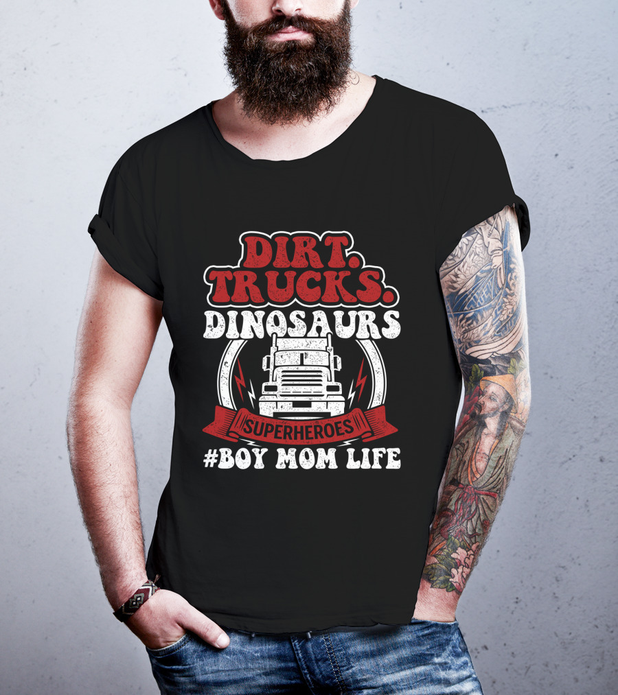 Dirt Trucks Dinosaurs Superheroes #BoyMomLife T-Shirt