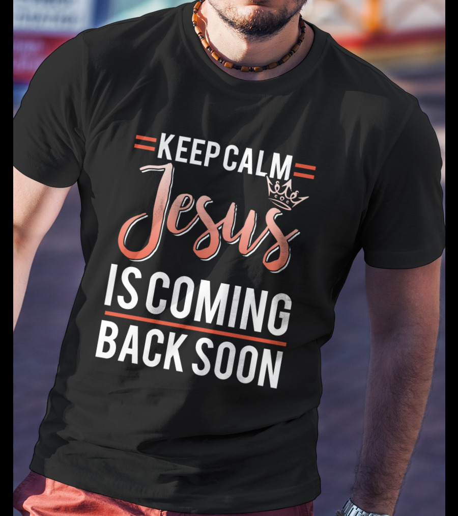 Keep Calm Jesus Is Coming Back Soon Crown T-Shirt