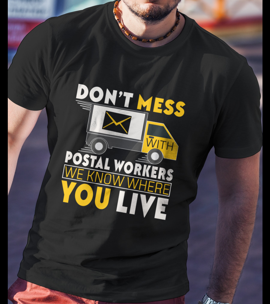 Don't Mess With Postal Workers We Know Where You Live T-Shirt