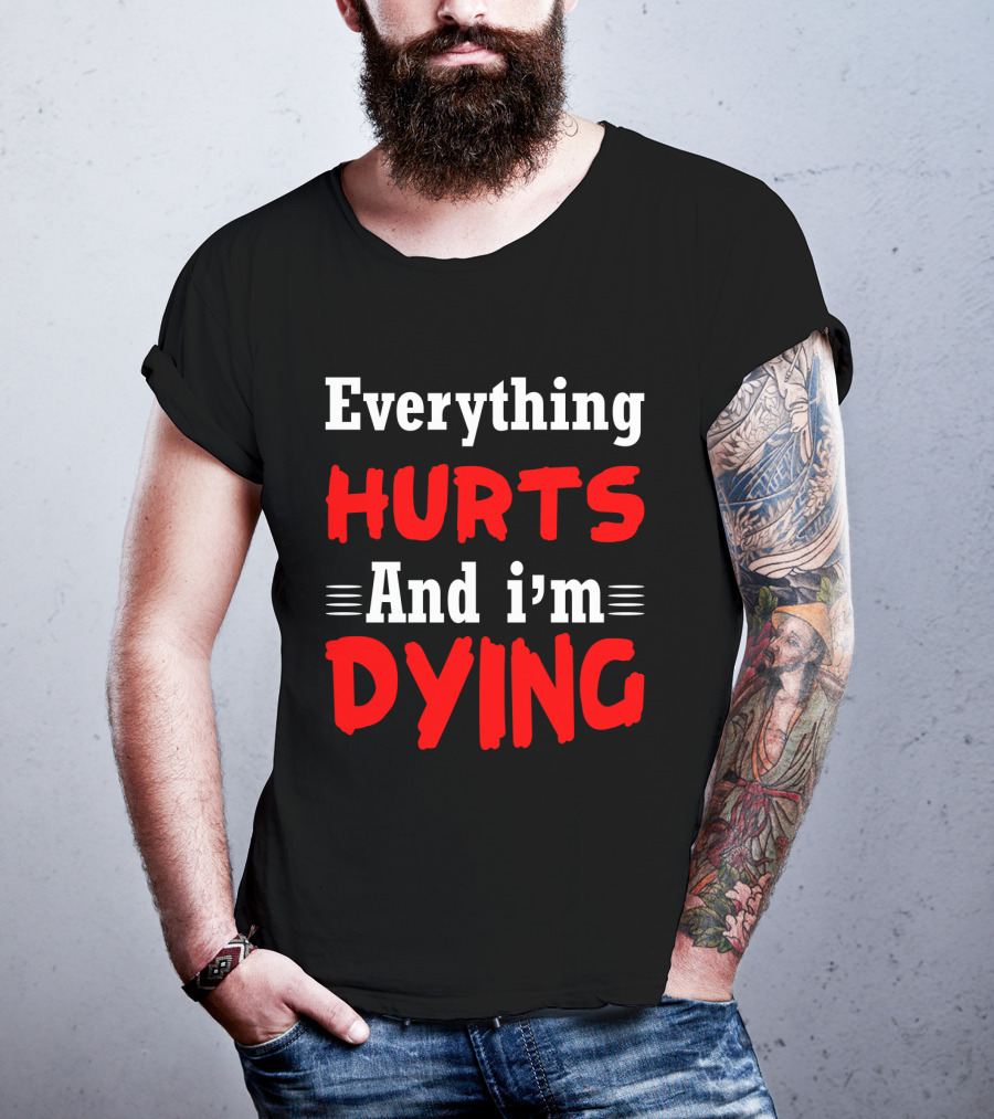 Everything Hurts And I'm Dying T-Shirt