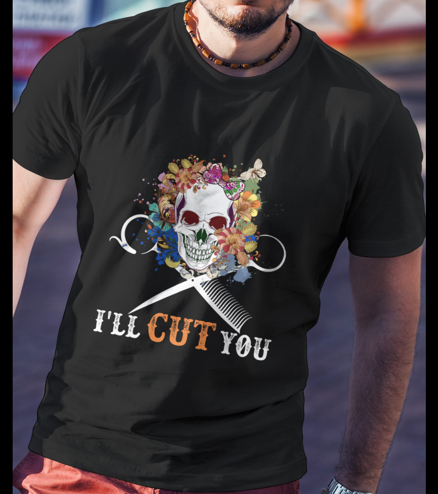 I'll Cut You Skull Flowers Hairstylist Scissors Comb T-Shirt