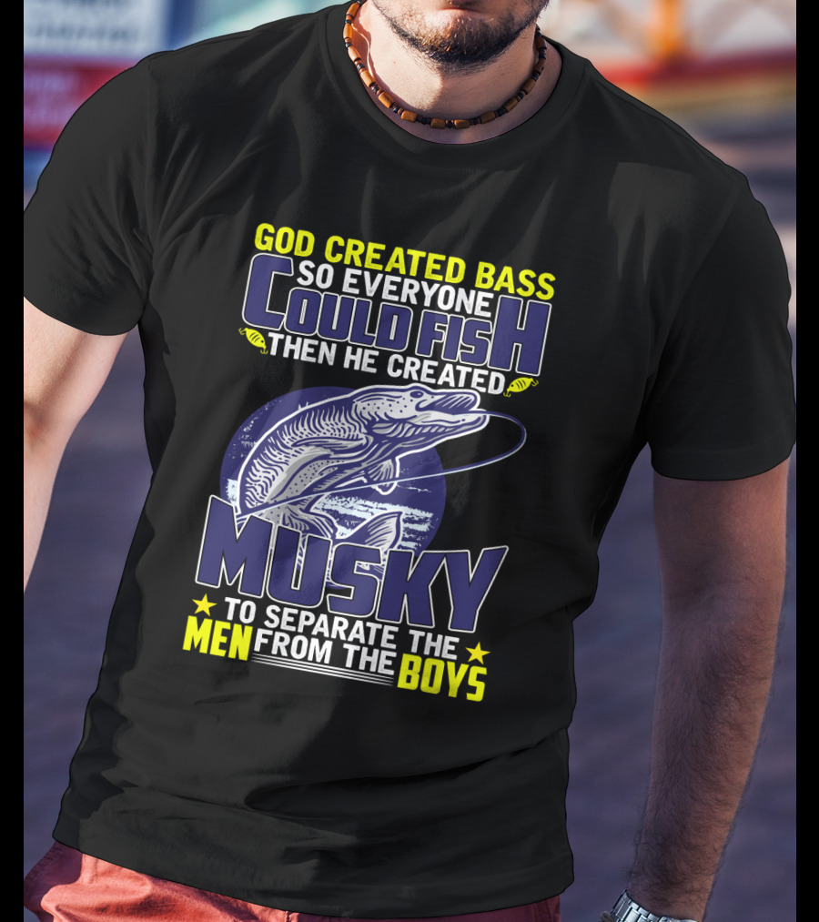 God Created Bass So Everyone Could Fish Then He Created Musky To Separate The Men From The Boys T-Shirt