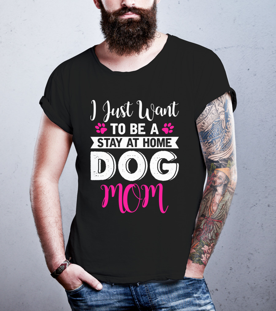 I Just Want To Be A Stay At Home Dog Mom T-Shirt
