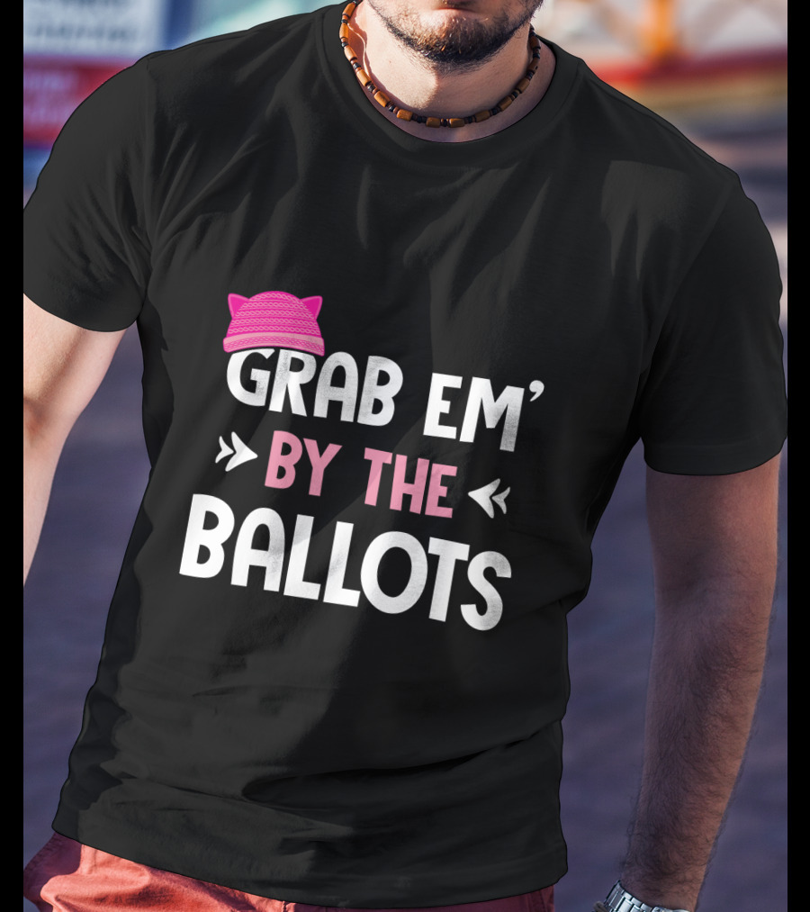 Grab Em' By The Ballots Pussy Hat T-Shirt