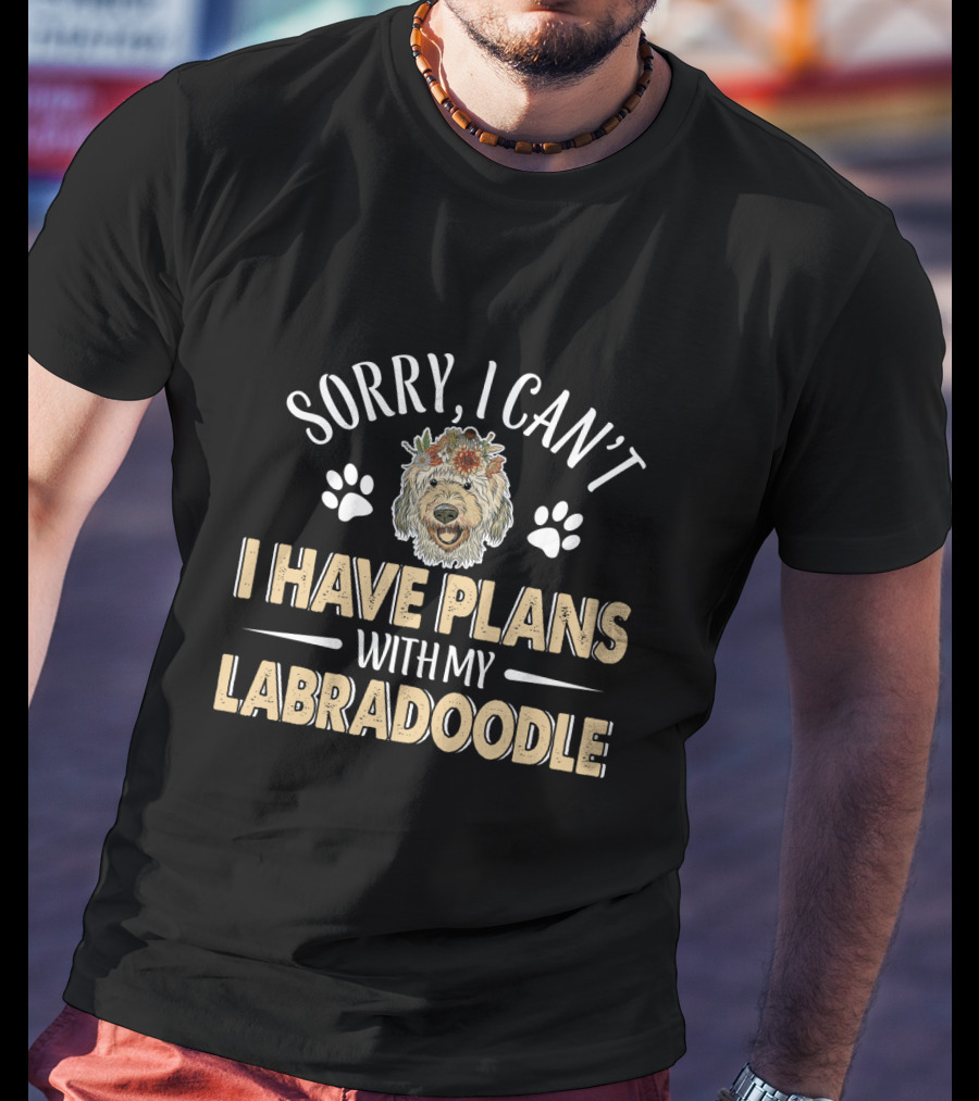 Sorry I Can't I Have Plans With My Labradoodle T-Shirt