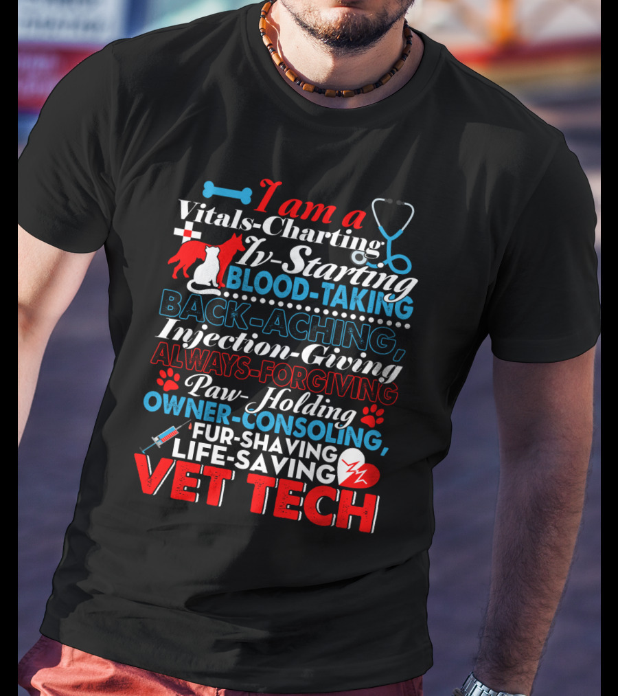 I Am A Vitals-Charting IV-Starting Blood-Taking Back-Aching Injection-Giving Always-Forgiving Paw-Holding Owner-Consoling Fur-Shaving Life-Saving Vet Tech T-Shirt
