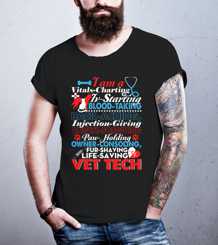 I Am A Vitals-Charting IV-Starting Blood-Taking Back-Aching Injection-Giving Always-Forgiving Paw-Holding Owner-Consoling Fur-Shaving Life-Saving Vet Tech T-Shirt