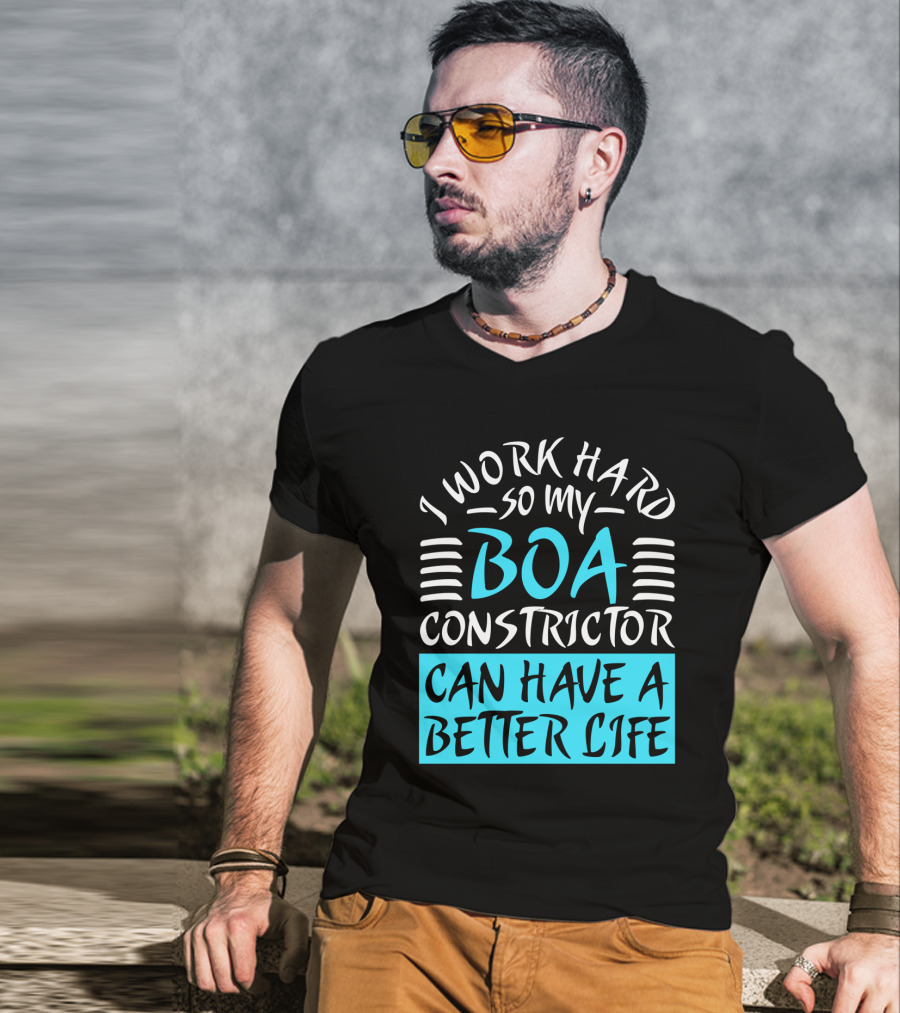 I Work Hard So My Boa Constrictor Can Have A Better Life T-Shirt