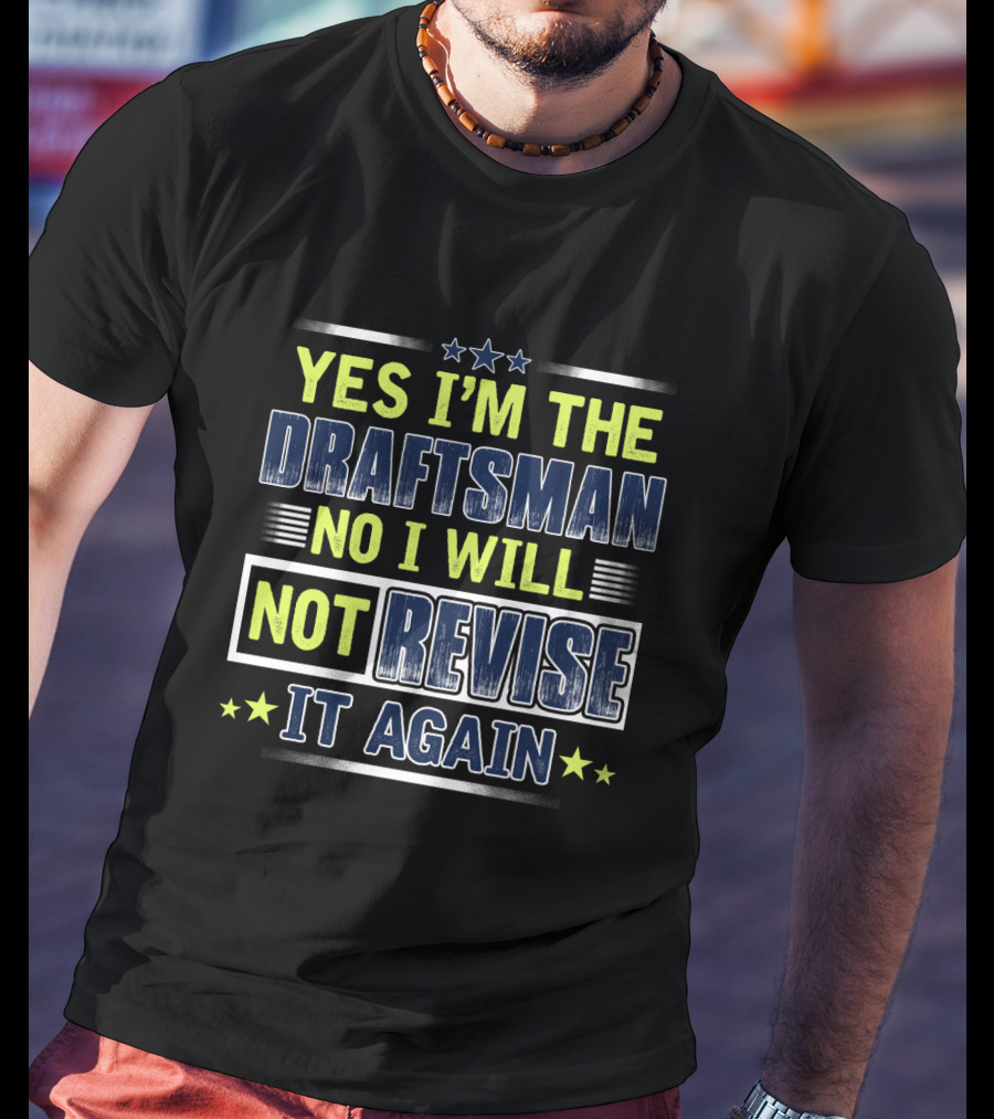 Yes I'm The Draftsman No I Will Not Revise It Again T-Shirt
