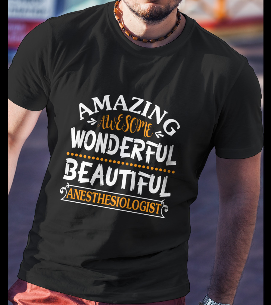 Amazing Awesome Wonderful Beautiful Anesthesiologist T-Shirt