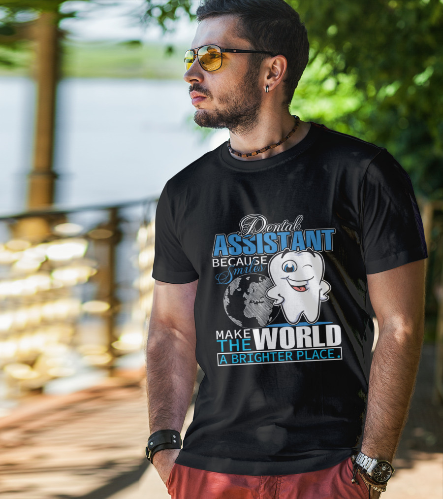 Dental Assistant Because Smiles Make The World A Brighter Place T-Shirt