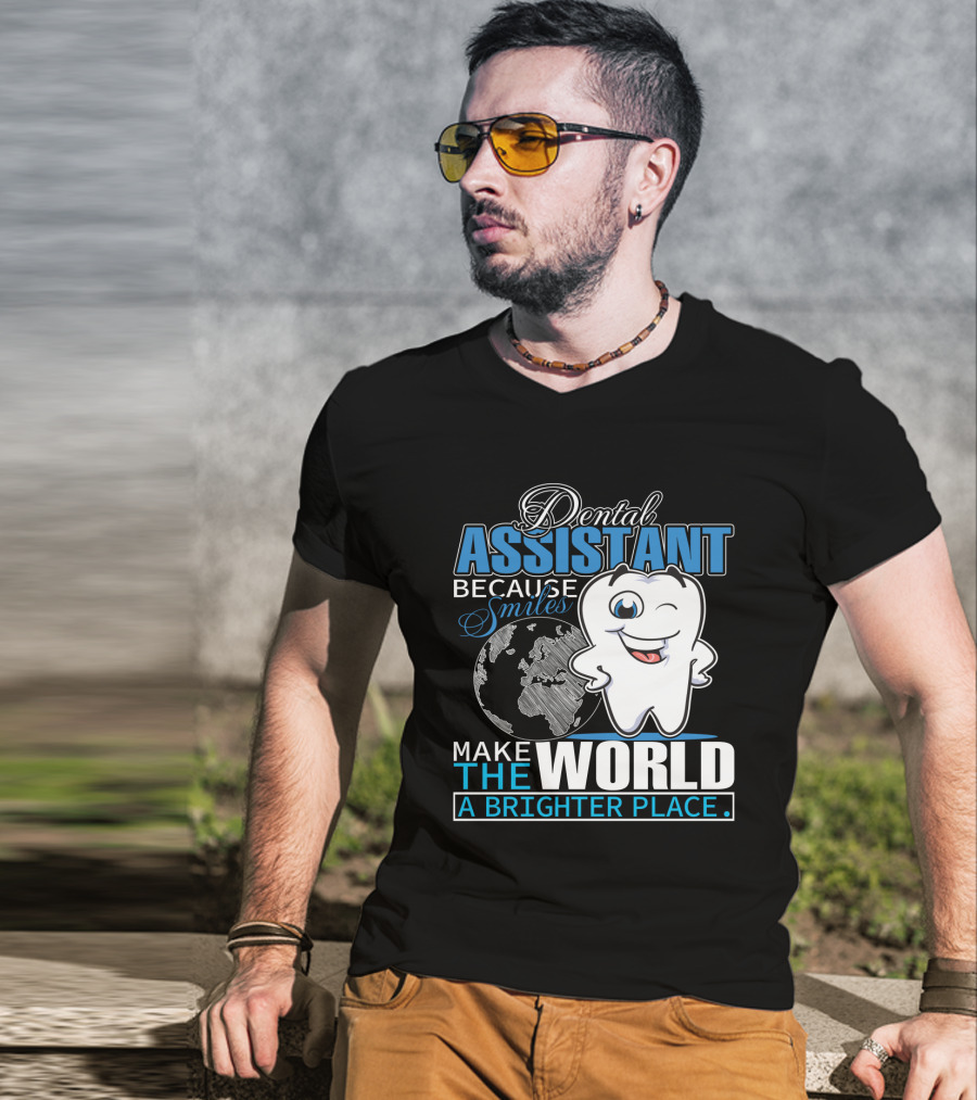 Dental Assistant Because Smiles Make The World A Brighter Place T-Shirt