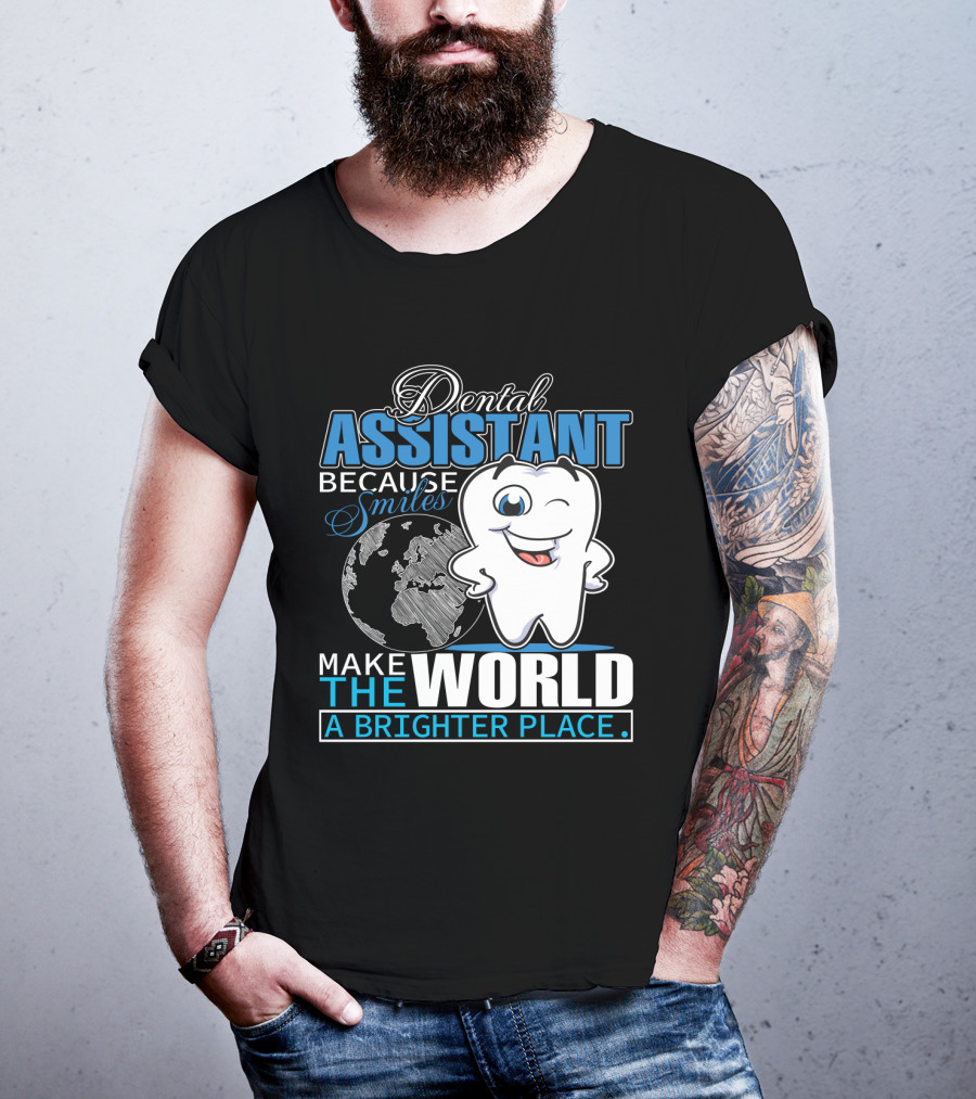 Dental Assistant Because Smiles Make The World A Brighter Place T-Shirt