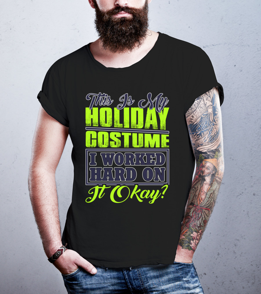 This Is My Holiday Costume I Worked Hard On It Okay? T-Shirt
