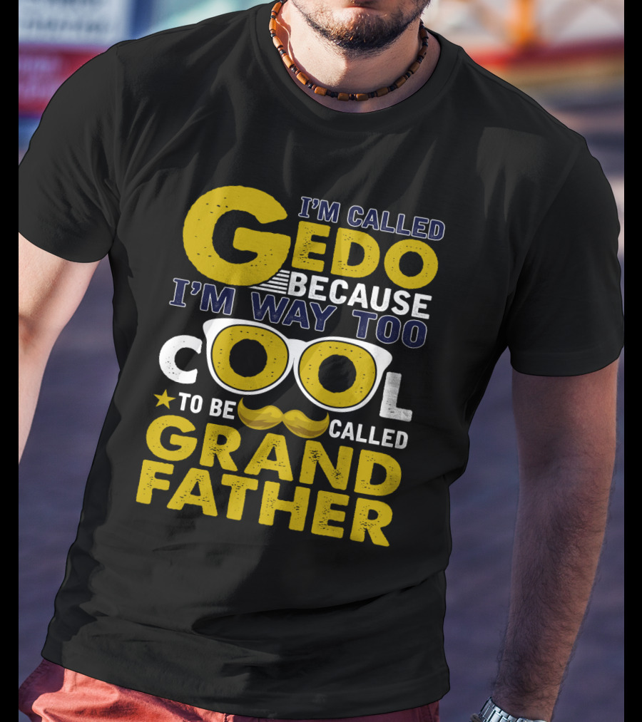 I'm Called Gedo Because I'm Way Too Cool To Be Called Grandfather T-Shirt