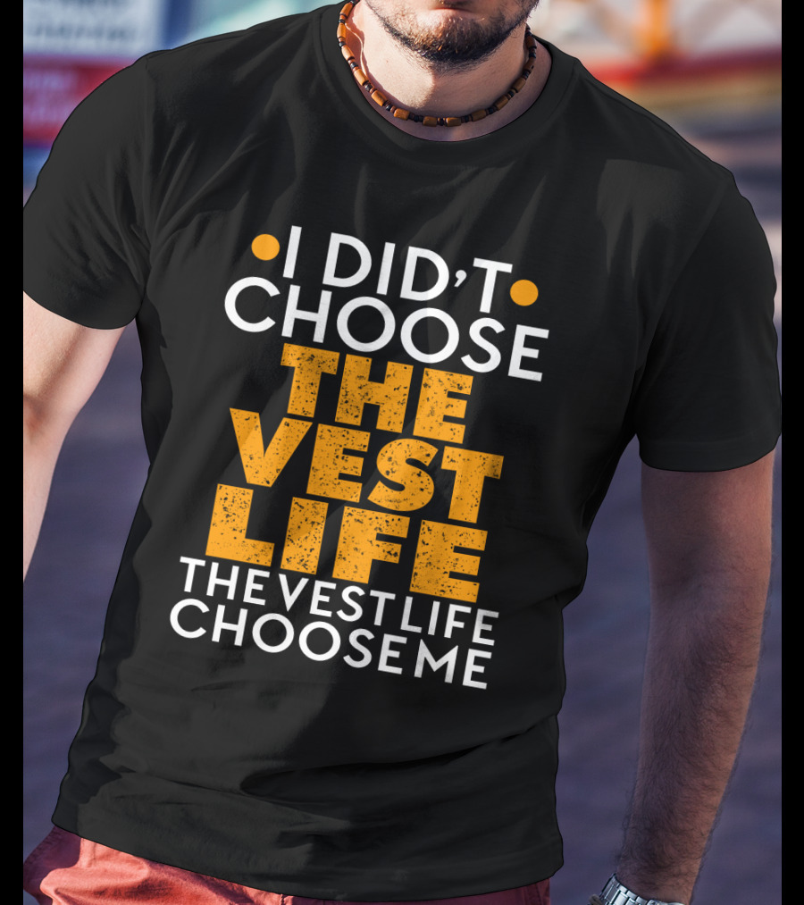 I Didn't Choose The Vest Life The Vest Life Chose Me T-Shirt
