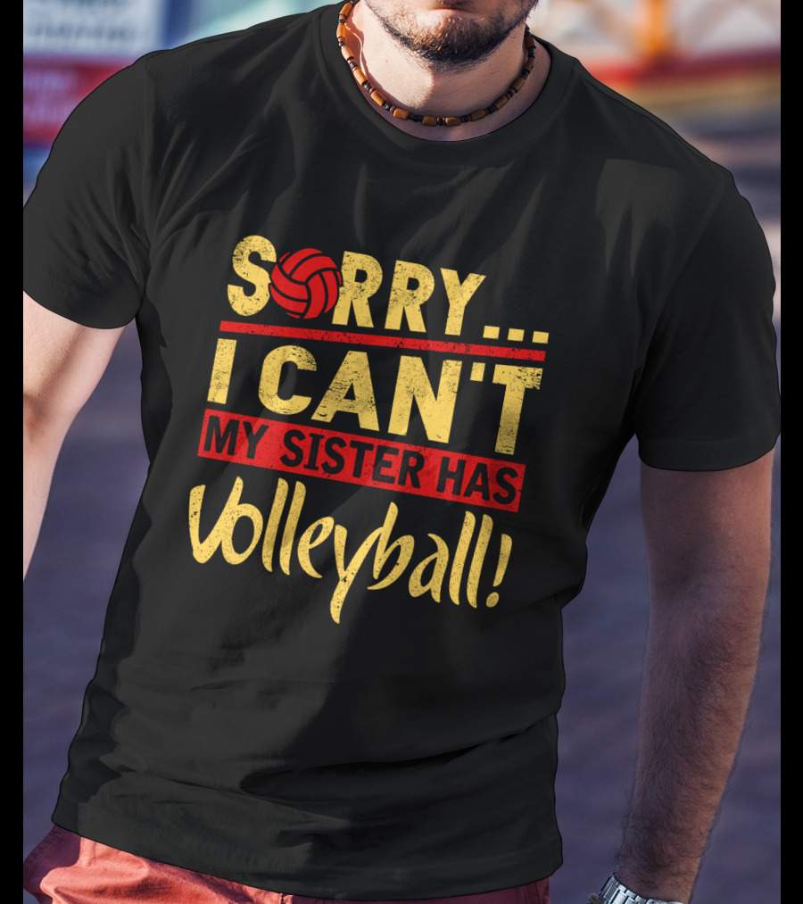 Sorry I Can't My Sister Has Volleyball T-Shirt