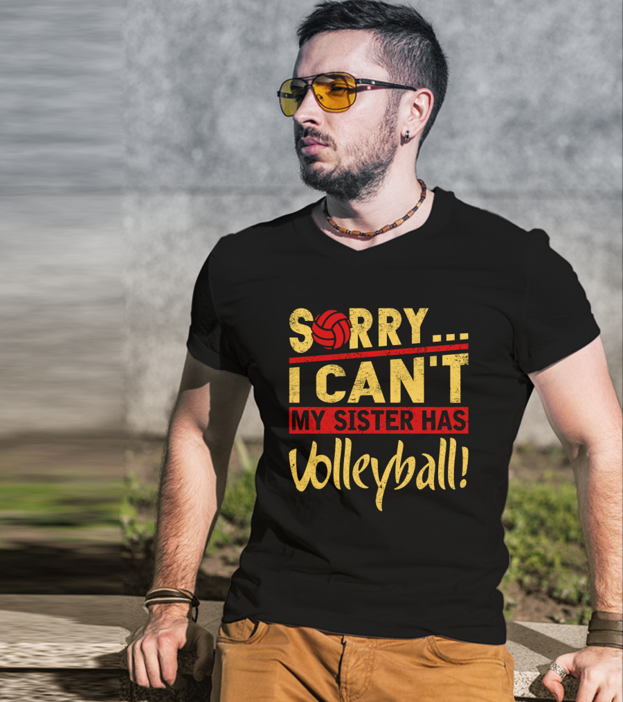 Sorry I Can't My Sister Has Volleyball T-Shirt