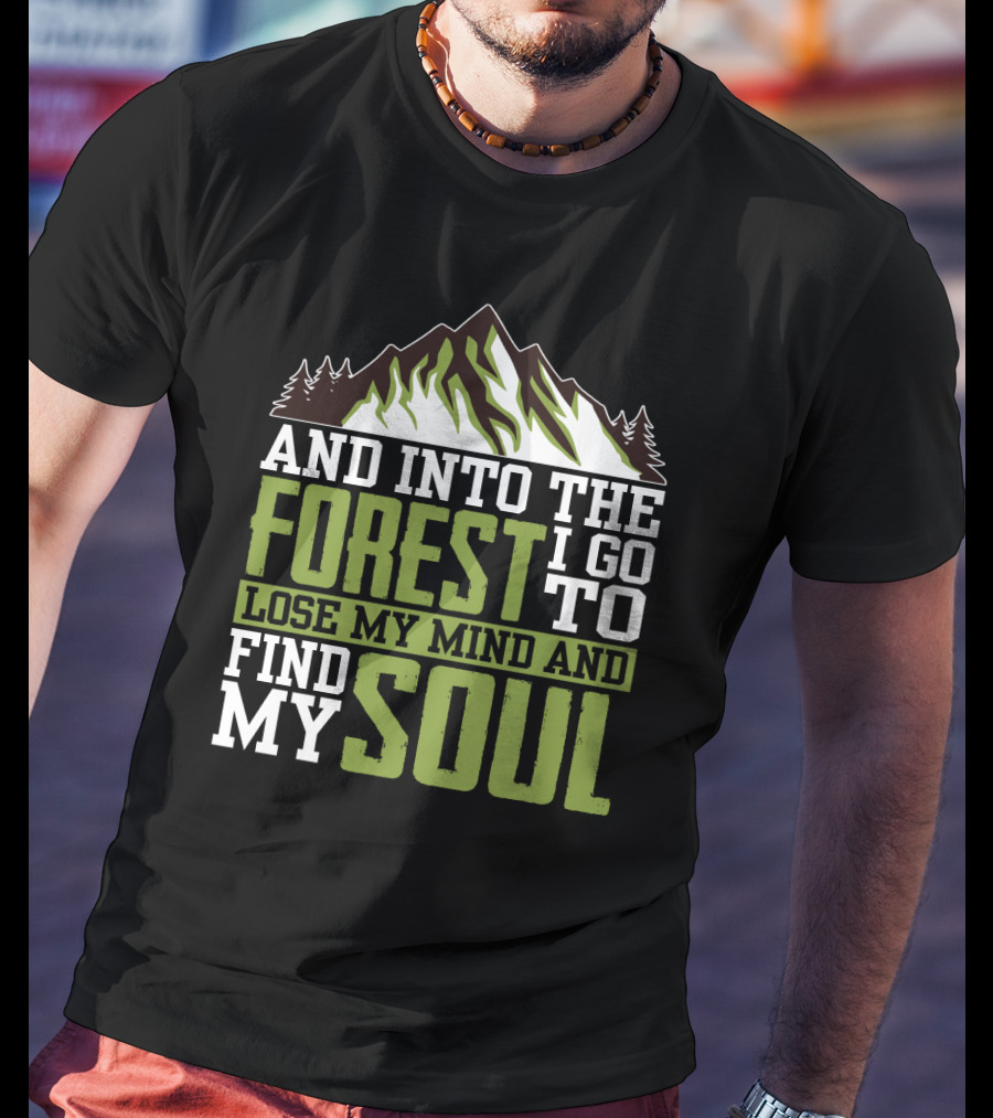 And Into The Forest I Go To Lose My Mind And Find My Soul T-Shirt