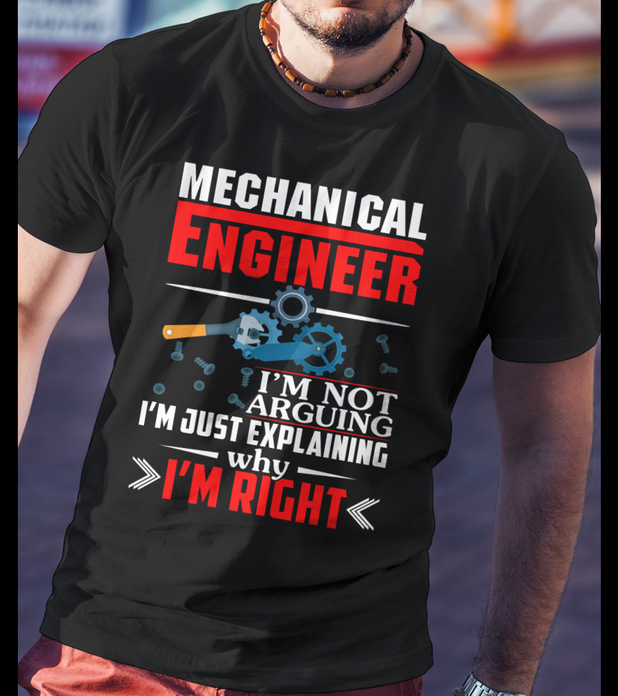 Mechanical Engineer I'm Not Arguing I'm Just Explaining Why I'm Right T-Shirt