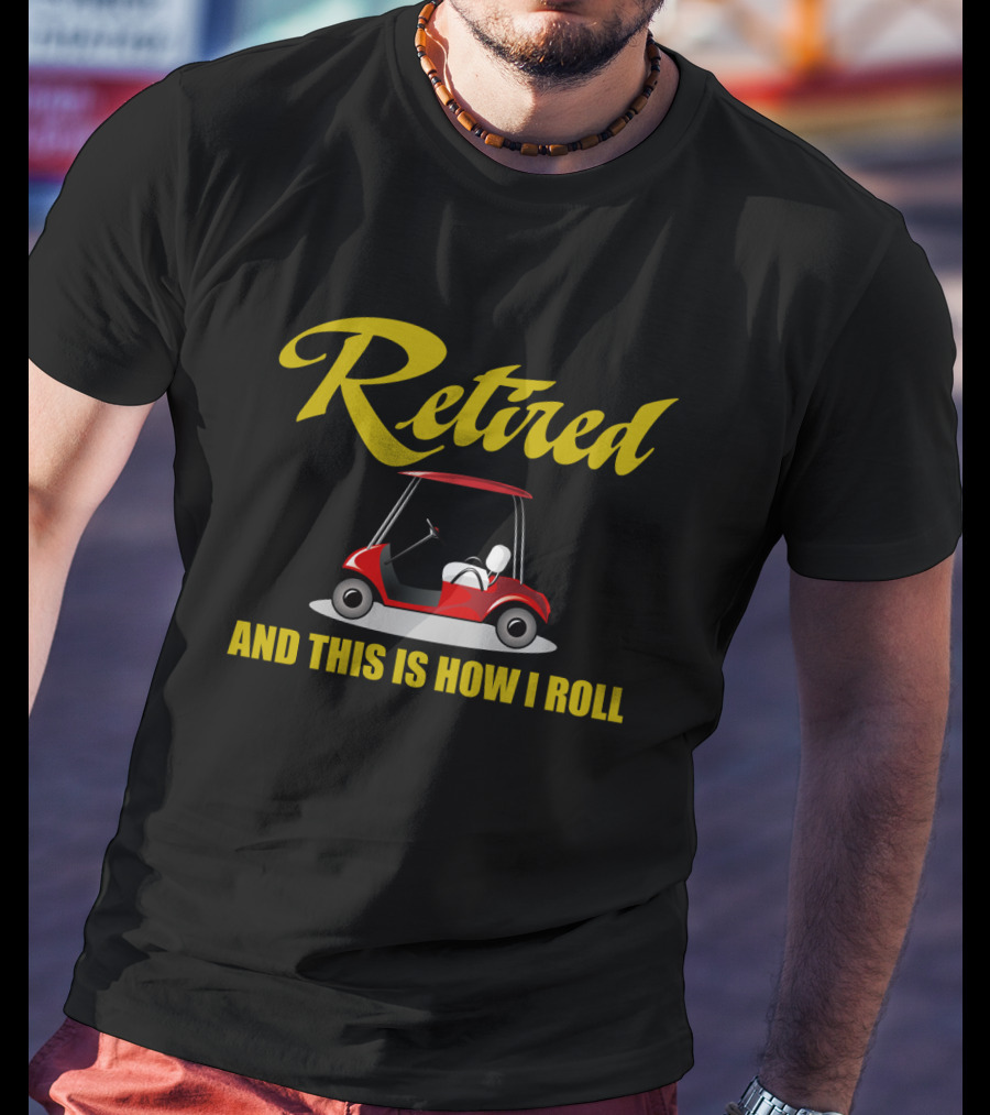 Retired And This Is How I Roll T-Shirt