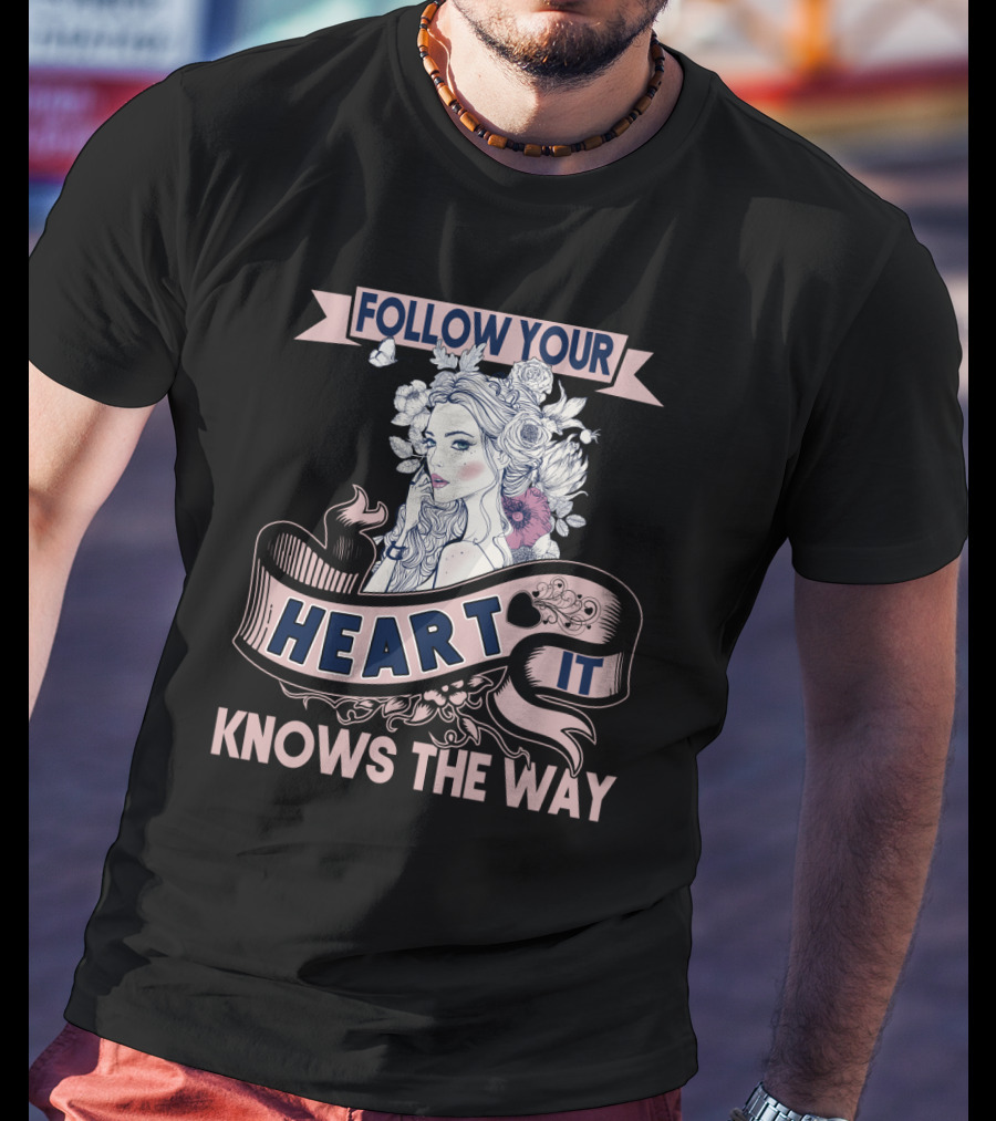 FOLLOW YOUR HEART IT KNOWS THE WAY Portrait With Flowers And Ribbons T-Shirt
