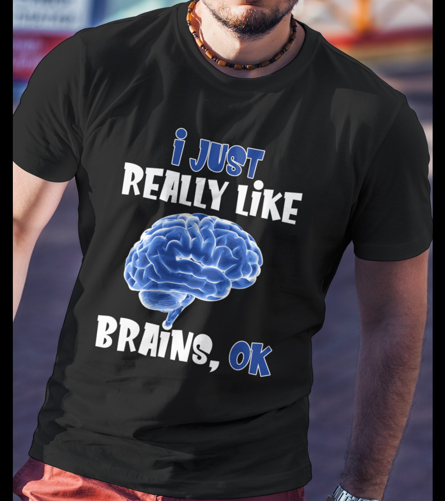 I Just Really Like Brains Ok T-Shirt