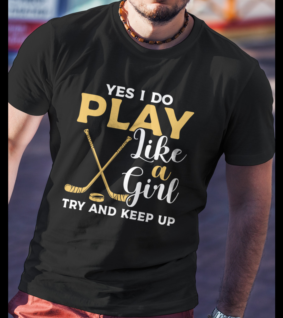 Yes I Do Play Like A Girl Try To Keep Up Hockey Sticks Puck T-Shirt